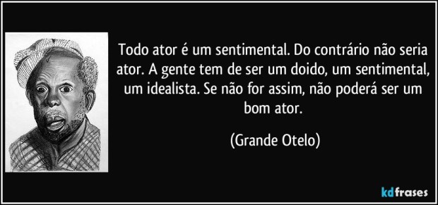 frase-todo-ator-e-um-sentimental-do-contrario-nao-seria-ator-a-gente-tem-de-ser-um-doido-um-grande-otelo-126069